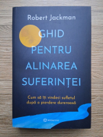 Anticariat: Robert Jackman - Ghid pentru alinarea suferintei. Cum sa iti vindeci sufletul dupa o pierdere dureroasa