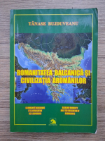 Anticariat: Tanase Bujduveanu - Romanitatea balcanica si civilizatia aromanilor (contine adnotari si sublinieri cu creionul)