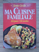 Anticariat: Tante Cecile - Ma cuisine familiale. 365 jours, 730 recettes
