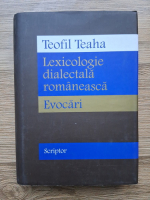 Teofil Teaha - Lexicologie dialectica romaneasca. Evocari