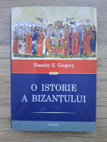 Timothy E. Gregory - O istorie a Bizantului (minima uzura, contine adnotari si sublinieri cu creionul)