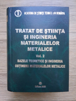 Tratat de stiinta si ingineria materialelor metalice, volumul 2. Bazele teoretice si ingineria obtinerii materialelor metalice