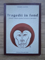 Anticariat: Viorel Savin - Tragedii in fond. Situatii comice pentru lectura si inscenari