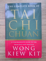 Anticariat: Wong Kiew Kit - The complete book of Tai Chi Chuan. A comprehensive guide to the principles and practice