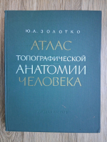 Yu. L. Zolotko - Atlas de anatomie topografica a omului, volumul 3. Membrele superioare si inferioare