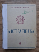 Antonie Plamadeala - Ca toti sa fie una (uzata)
