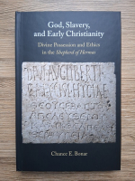 Chance E. Bonar - God, slavery and early christianity. Divine possession and ethics in the Stepherd of Hermas