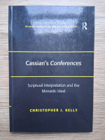 Christopher Kelly - Cassian's conferences. Scriptual interpretation and the monastic ideal
