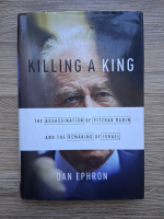Dan Ephron - Killing a king. The assassination of Yitzhak Rabin and the remaking of Israel