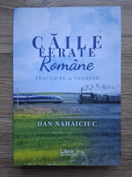 Dan Nahaiciuc - Caile Ferate Romane. Tractiune si vagoane