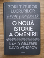 David Graeber, David Wengrow - Zorii tuturor lucrurilor. O noua istorie a omenirii