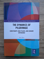 Dee Dyas - The dynamics of pilgrimage. Christianity, holy places and sensory experience