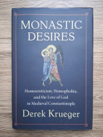 Derek Krueger - Monastic derires. Homoeroticism, homophobia and the love of God in medieval Constantinople