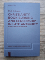 Dirk Rohmann - Christianity, book-burning and censorship in late antiquity. Studies in text transmission
