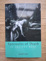 Donald G. Kyle - Spectacles of death in ancient Rome