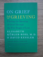 Elisabeth Kubler Ross - On grief and grieving. Finding the meaning of grief through the five stages of loss