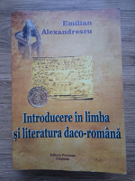 Emilian Alexandrescu - Introducere in limba si literatura daco-romana