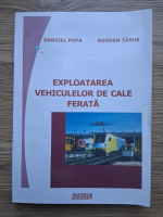 Gabriel Popa, Bogdan Tarus - Exploatarea vehiculelor de cale ferata