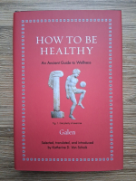 Galen - How to be healthy. An ancient guide to wellness