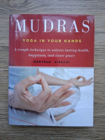 Gertrud Hirschi - Mudras. Yoga in your hands. A simple technique to achieve lasting health, happiness and inner peace