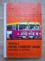 Gheorghe Fratila, N. Chimu - Vehicule pentru transport urban. Intretinere si reparare. Manual pentru licee industriale cu profil de mecanica, clasele a XI-a si a XII-a