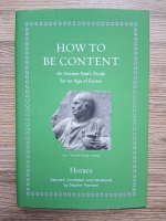 Horace - How to be content. An ancient poet's guide for an age of excess