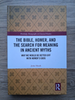 John Heath - The Bible, Homer and the search for meaning in ancient myths. Why we would be better off with Homer's Gods