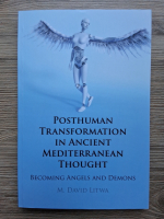 M. David Litwa - Posthuman transformation in ancient mediterranean thought. Becoming angels and demons