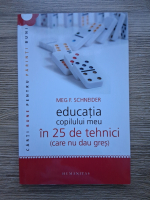 Meg F. Schneider - Educatia copilului meu in 25 de tehnici care nu dau gres