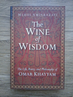 Mehdi Aminrazavi - The wine of wisdom. The life, poetry and philosophy of Omar Khayyam