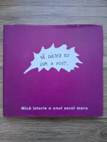 Mica istorie a unui secol mare. Va dictez eu cum a fost