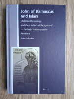 Peter Schadler - John of Damascus and islam. Christian Heresiology and the intellectual background to earliest christian-muslim relations