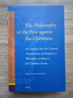 Pier Franco Beatrice - The philosophy of the few against the christians. An inquiry into the textual transmission of Porphyry's. Philosophy according to the Chaldean oracles