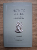 Plutarh - How to listen. An ancient guide to learning from others