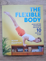 Roger Frampton - The flexible body. Move better anywhere anytime in 10 minutes a day