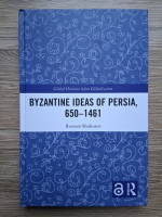 Rustam Shukurov - Byzantine ideas of Persia, 650-1461