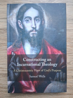 Samuel Wells - Constructing an incarnational theology. A christocentric view of God's purpose