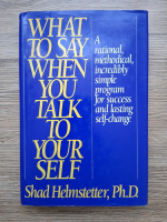 Shad Helmstetter - What to say when you talk to your self. A rational methodical, incredibly simple program for success and lasting self-change