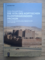 Stefan Bojowald - Die vita des koptischen klostergrunders pachom. Synoptische darstellung, ubersetzung und analyse