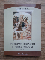 Vasile Citriga - Antropologia hristologica in teologia ortodoxa (volumul 1)