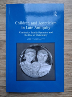 Ville Vuolanto - Children and asceticism in late antiquity. Continuity, family dynasmics and the rise of christianity