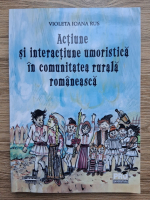 Violeta Ioana Rus - Actiune si interactiune umoristica in comunitatea rurala romaneasca