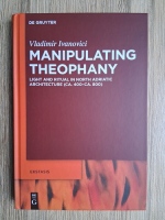 Vladimir Ivanovici - Manipulating theophany. Light and ritual in North Adriatic architecture