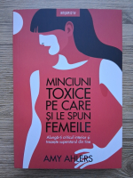 Amy Ahlers - Minciuni toxice pe care si le spun femeile. Alunga-ti criticul interior si trezeste superstarul din tine