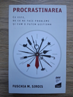Fuschia M. Sirois - Procrastinarea. Ce este, de ce ne face probleme si cum o putem gestiona