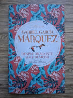 Gabriel Garcia Marquez - Despre dragoste si alti demoni