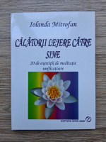 Iolanda Mitrofan - Calatorii lejere catre sine. 20 de exercitii de meditatie unificatore