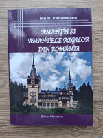 Ion D. Parvanescu - Amantii si amantele regilor din romania