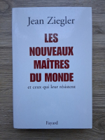 Jean Ziegler - Les nouveaux maitres du monde, et ceux qui leur resistent
