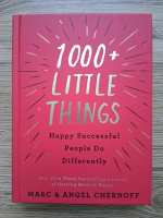 Marc Chernoff, Angel Chernoff - 1000+ little things. Happy successful people do differently